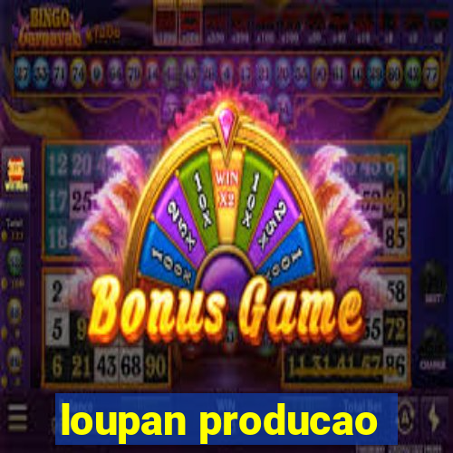 loupan producao